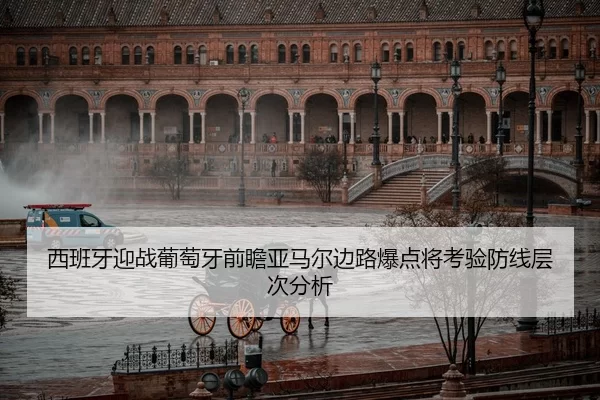 西班牙迎战葡萄牙前瞻亚马尔边路爆点将考验防线层次分析