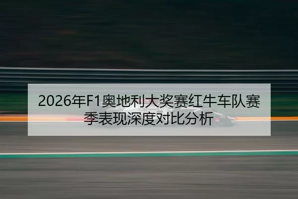 2026年F1奥地利大奖赛红牛车队赛季表现深度对比分析