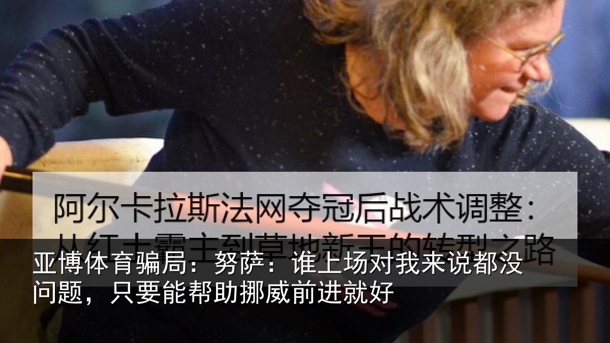 亚博体育骗局：努萨相关情况没问相关情况前进就好